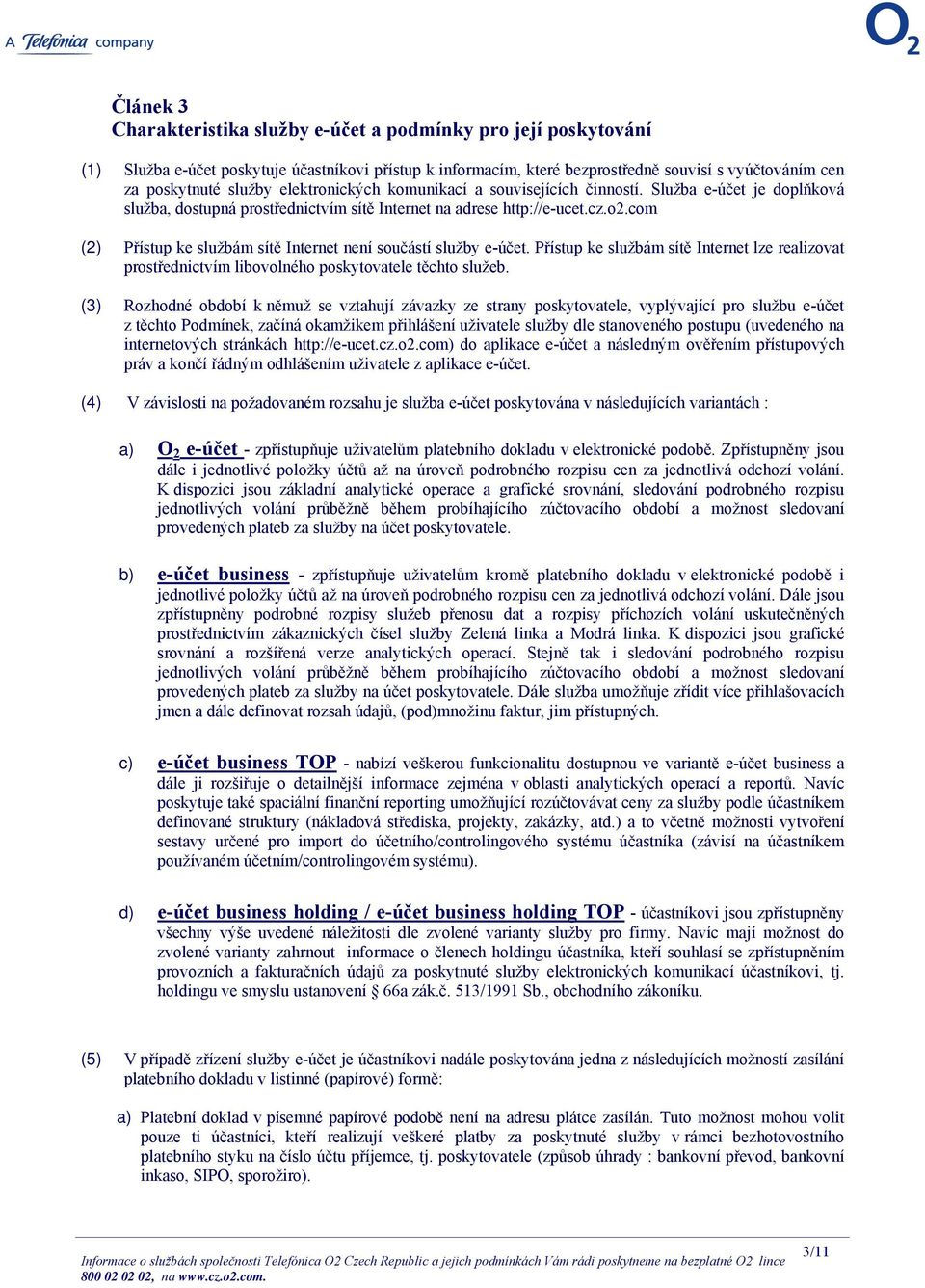 com (2) Přístup ke službám sítě Internet není součástí služby e-účet. Přístup ke službám sítě Internet lze realizovat prostřednictvím libovolného poskytovatele těchto služeb.