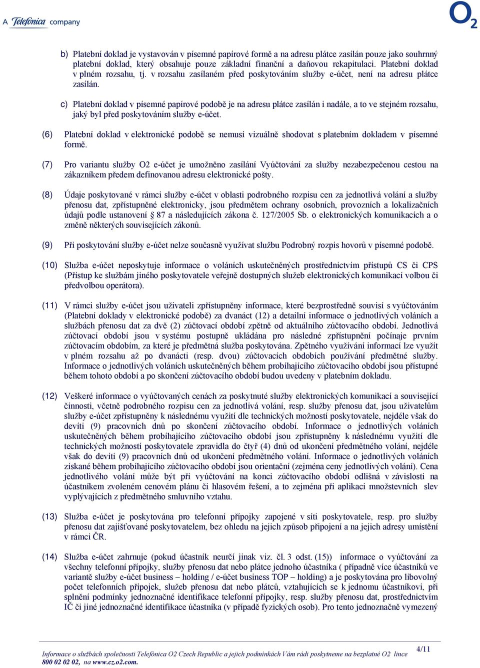 c) Platební doklad v písemné papírové podobě je na adresu plátce zasílán i nadále, a to ve stejném rozsahu, jaký byl před poskytováním služby e-účet.