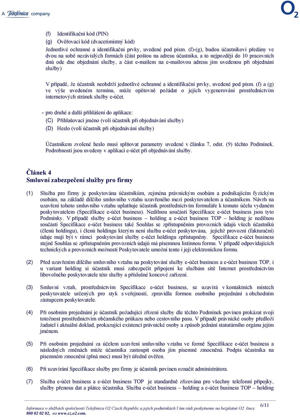 adresu jím uvedenou při objednání služby) V případě, že účastník neobdrží jednotlivé ochranné a identifikační prvky, uvedené pod písm.