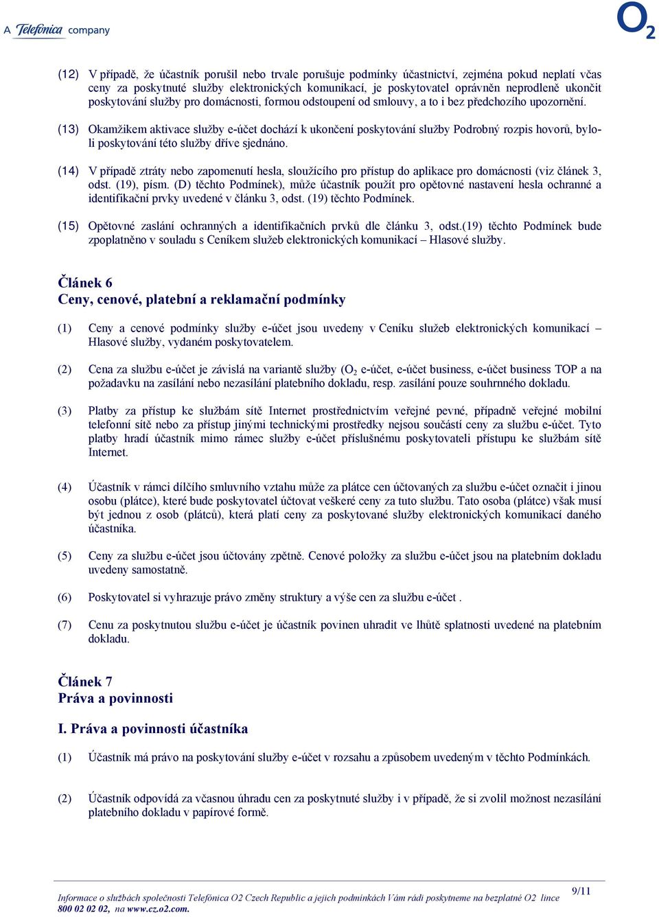 (13) Okamžikem aktivace služby e-účet dochází k ukončení poskytování služby Podrobný rozpis hovorů, byloli poskytování této služby dříve sjednáno.