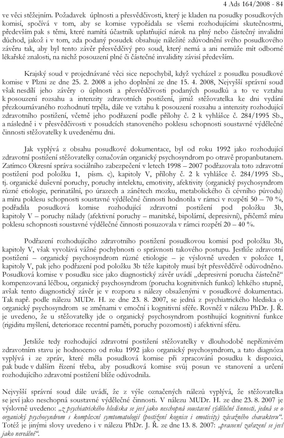 účastník uplatňující nárok na plný nebo částečný invalidní důchod, jakož i v tom, zda podaný posudek obsahuje náležité zdůvodnění svého posudkového závěru tak, aby byl tento závěr přesvědčivý pro