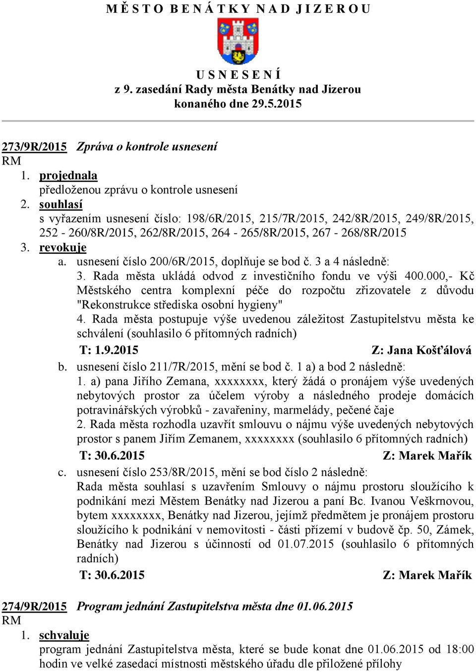 264-265/8R/2015, 267-268/8R/2015 3. revokuje a. usnesení číslo 200/6R/2015, doplňuje se bod č. 3 a 4 následně: 3. Rada města ukládá odvod z investičního fondu ve výši 400.