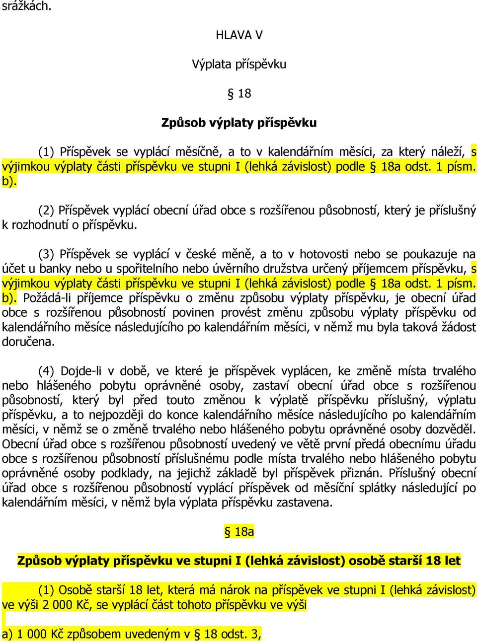 podle 18a odst. 1 písm. b). (2) Příspěvek vyplácí obecní úřad obce s rozšířenou působností, který je příslušný k rozhodnutí o příspěvku.