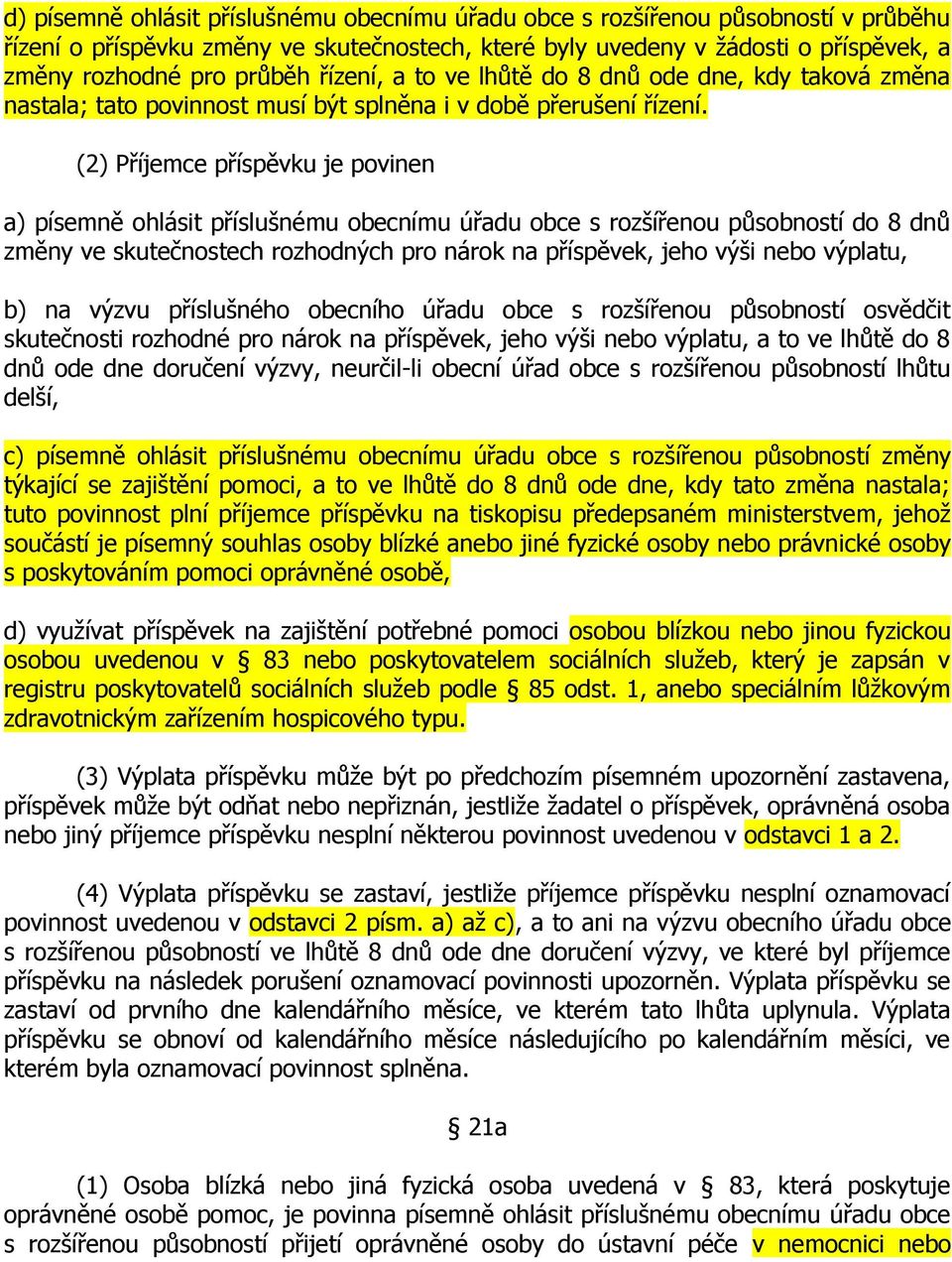 (2) Příjemce příspěvku je povinen a) písemně ohlásit příslušnému obecnímu úřadu obce s rozšířenou působností do 8 dnů změny ve skutečnostech rozhodných pro nárok na příspěvek, jeho výši nebo výplatu,