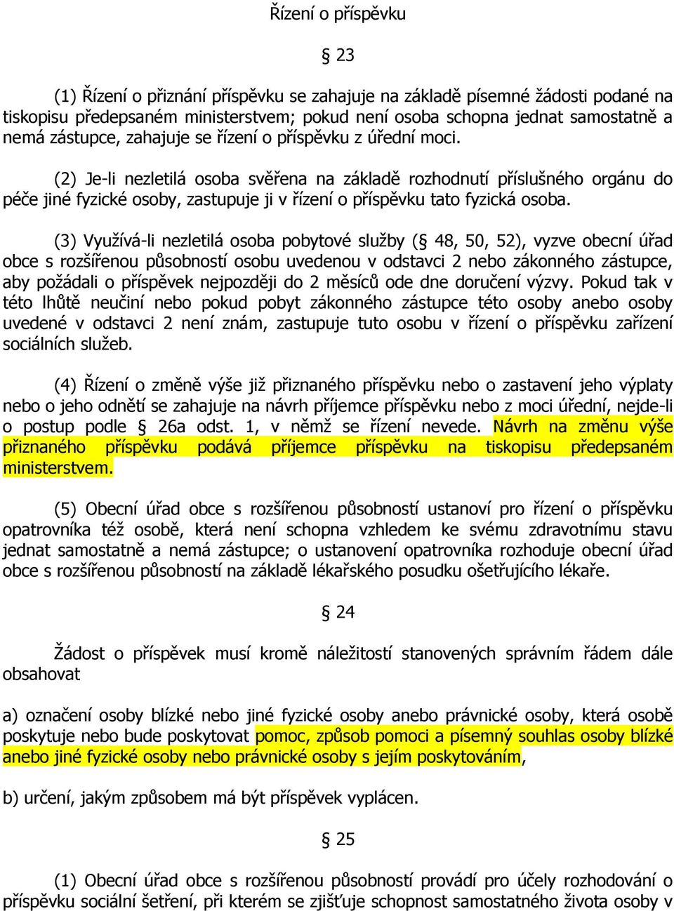 (2) Je-li nezletilá osoba svěřena na základě rozhodnutí příslušného orgánu do péče jiné fyzické osoby, zastupuje ji v řízení o příspěvku tato fyzická osoba.