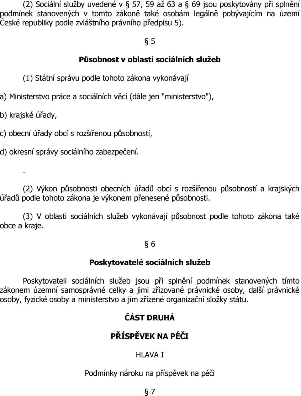 5 Působnost v oblasti sociálních sluţeb (1) Státní správu podle tohoto zákona vykonávají a) Ministerstvo práce a sociálních věcí (dále jen "ministerstvo"), b) krajské úřady, c) obecní úřady obcí s