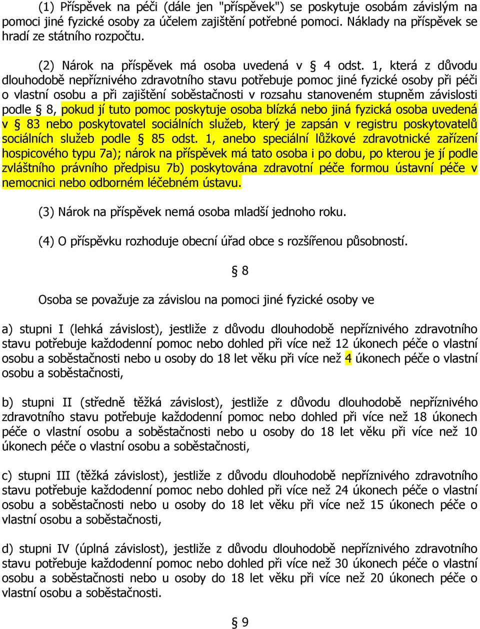 1, která z důvodu dlouhodobě nepříznivého zdravotního stavu potřebuje pomoc jiné fyzické osoby při péči o vlastní osobu a při zajištění soběstačnosti v rozsahu stanoveném stupněm závislosti podle 8,