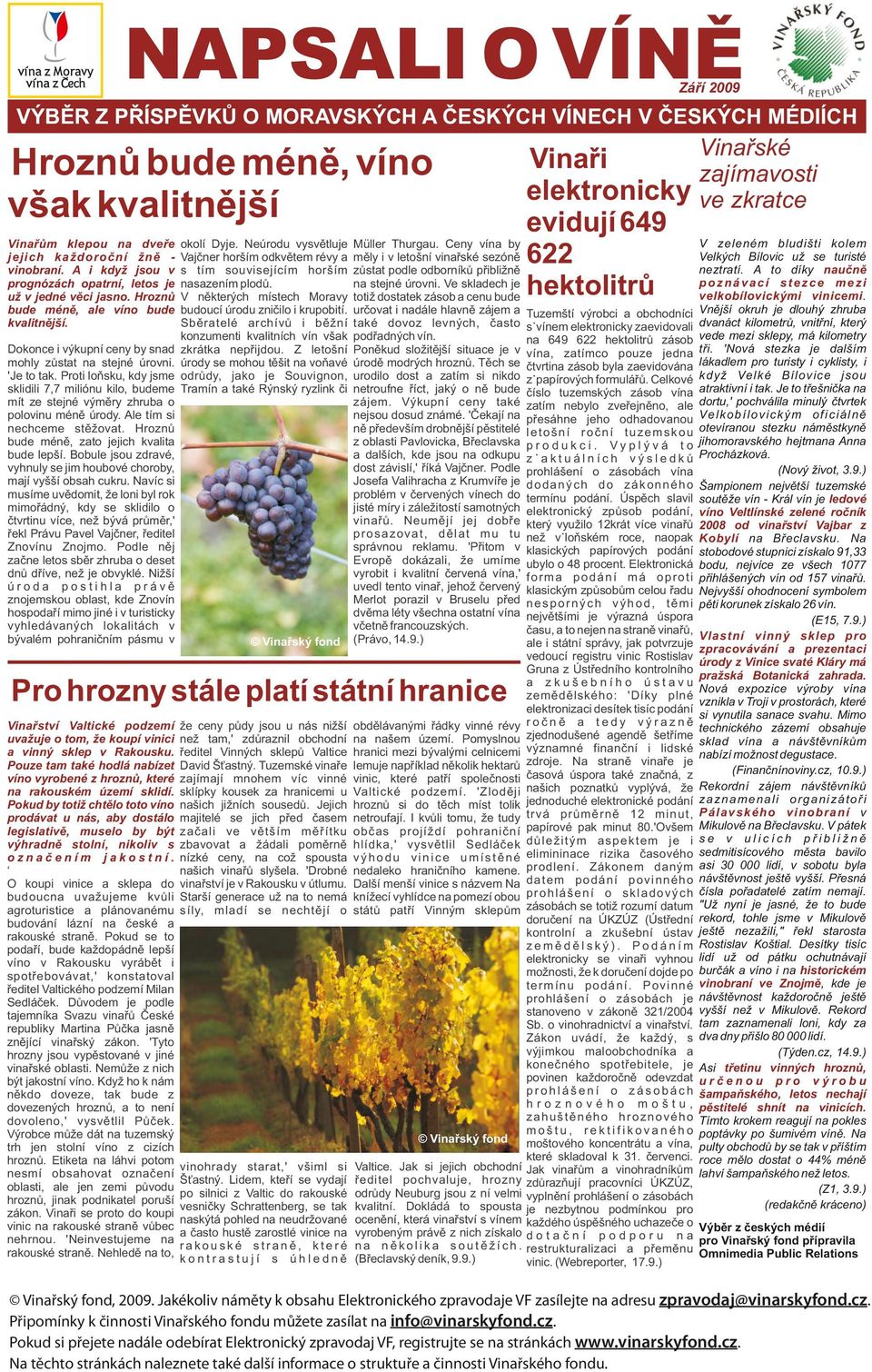 Ale tím si nechceme stìžovat. Hroznù bude ménì, zato jejich kvalita bude lepší. Bobule jsou zdravé, vyhnuly se jim houbové choroby, mají vyšší obsah cukru.