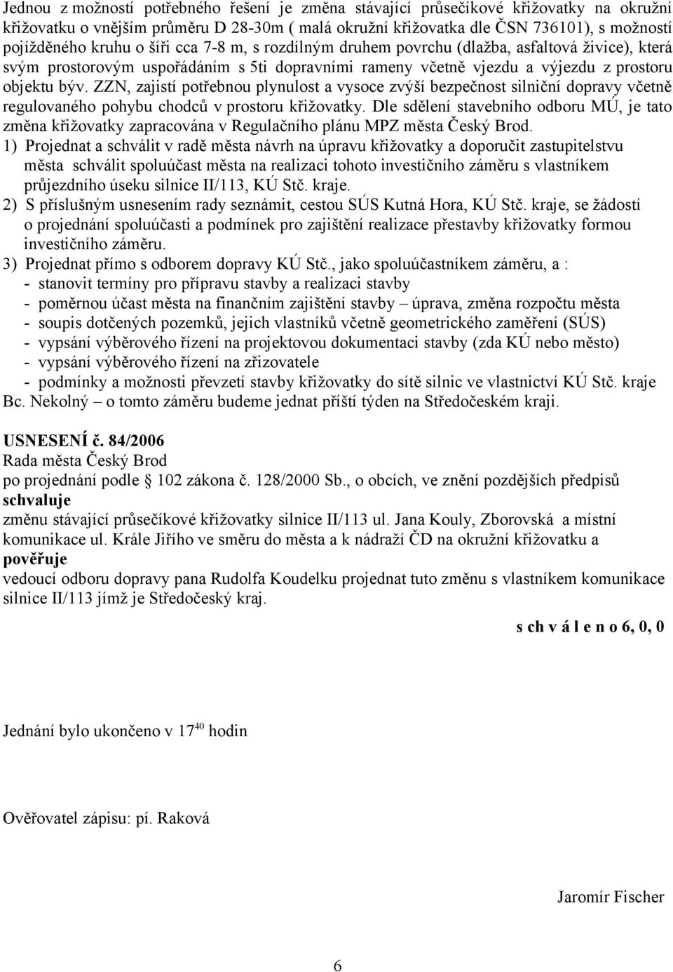 ZZN, zajistí potřebnou plynulost a vysoce zvýší bezpečnost silniční dopravy včetně regulovaného pohybu chodců v prostoru křižovatky.