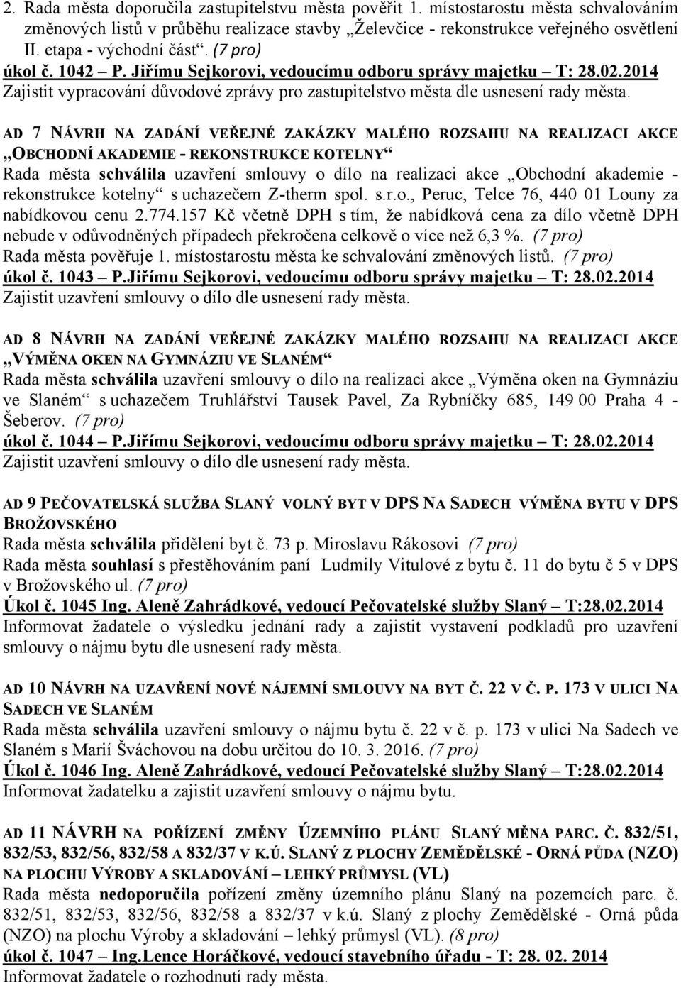 AD 7 NÁVRH NA ZADÁNÍ VEŘEJNÉ ZAKÁZKY MALÉHO ROZSAHU NA REALIZACI AKCE OBCHODNÍ AKADEMIE - REKONSTRUKCE KOTELNY Rada města schválila uzavření smlouvy o dílo na realizaci akce Obchodní akademie -