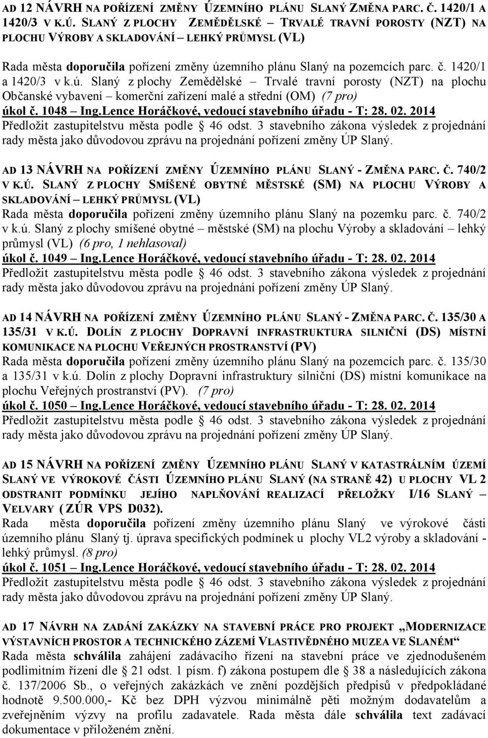 SLANÝ Z PLOCHY ZEMĚDĚLSKÉ TRVALÉ TRAVNÍ POROSTY (NZT) NA PLOCHU VÝROBY A SKLADOVÁNÍ LEHKÝ PRŮMYSL (VL) Rada města doporučila pořízení změny územního plánu Slaný na pozemcích parc. č.