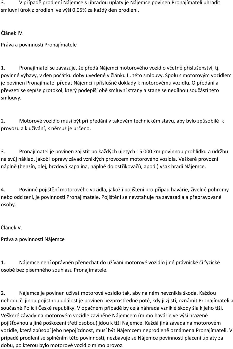 Spolu s motorovým vozidlem je povinen Pronajímatel předat Nájemci i příslušné doklady k motorovému vozidlu.