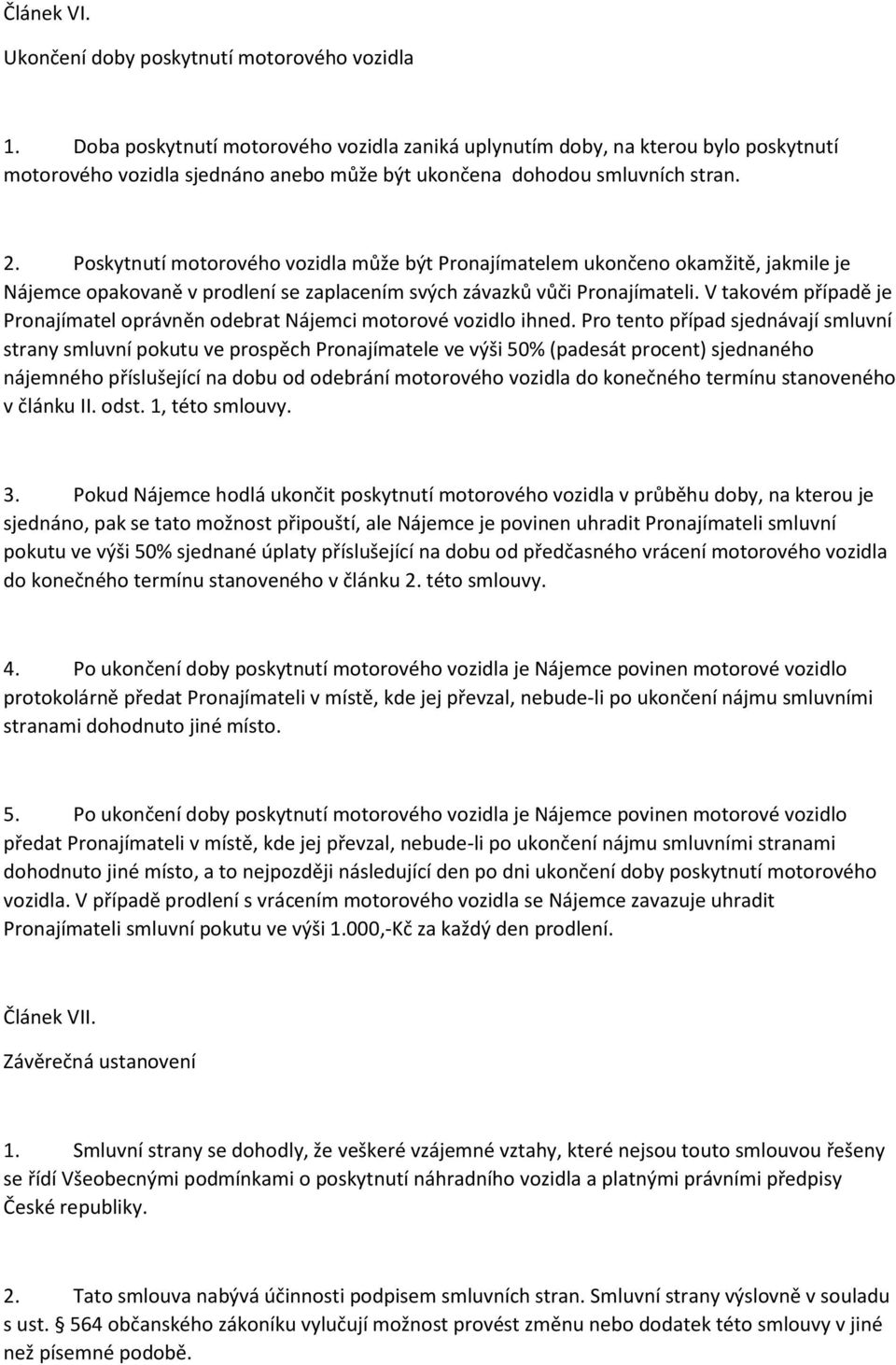 Poskytnutí motorového vozidla může být Pronajímatelem ukončeno okamžitě, jakmile je Nájemce opakovaně v prodlení se zaplacením svých závazků vůči Pronajímateli.