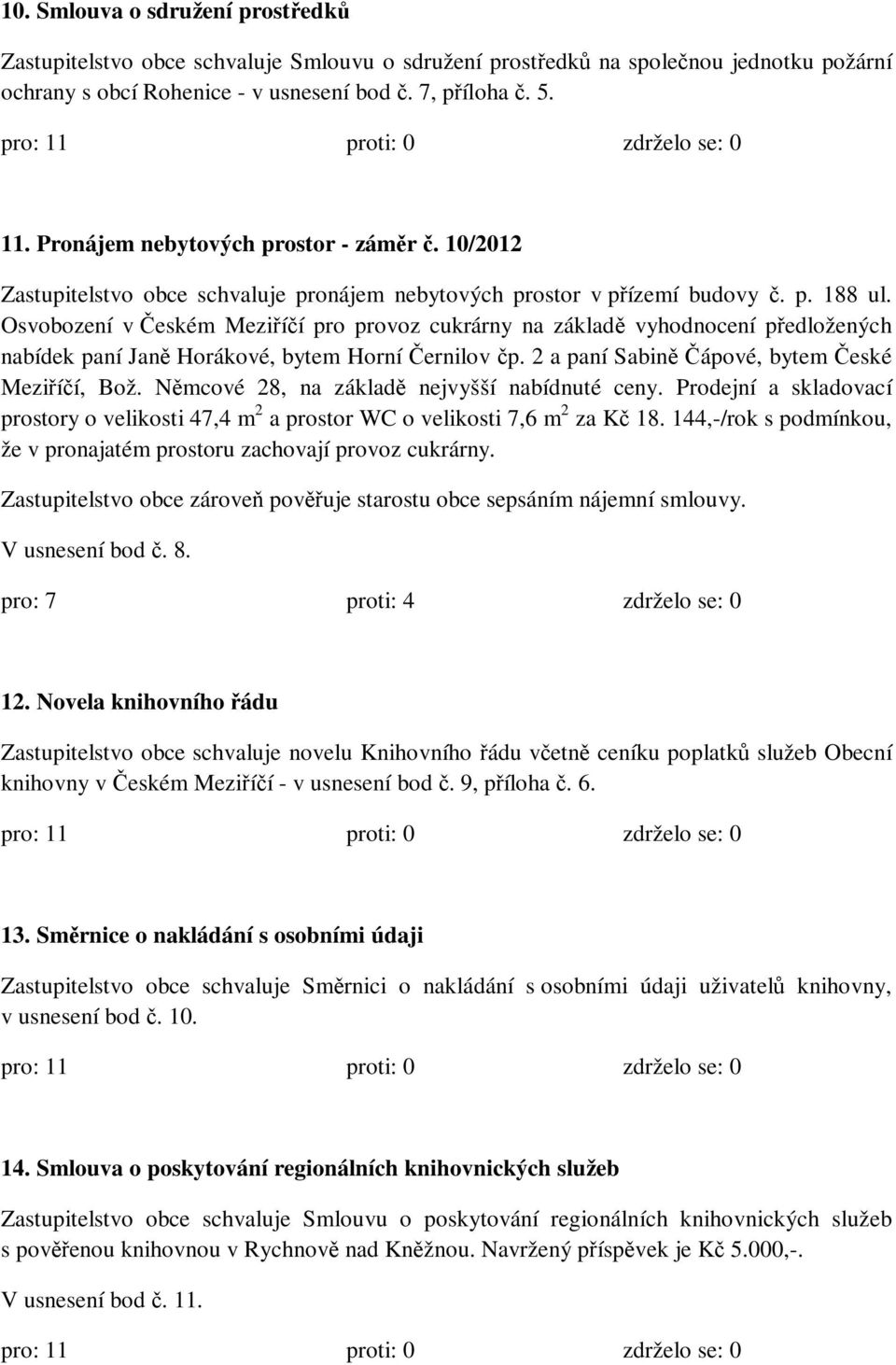 Osvobození v Českém Meziříčí pro provoz cukrárny na základě vyhodnocení předložených nabídek paní Janě Horákové, bytem Horní Černilov čp. 2 a paní Sabině Čápové, bytem České Meziříčí, Bož.