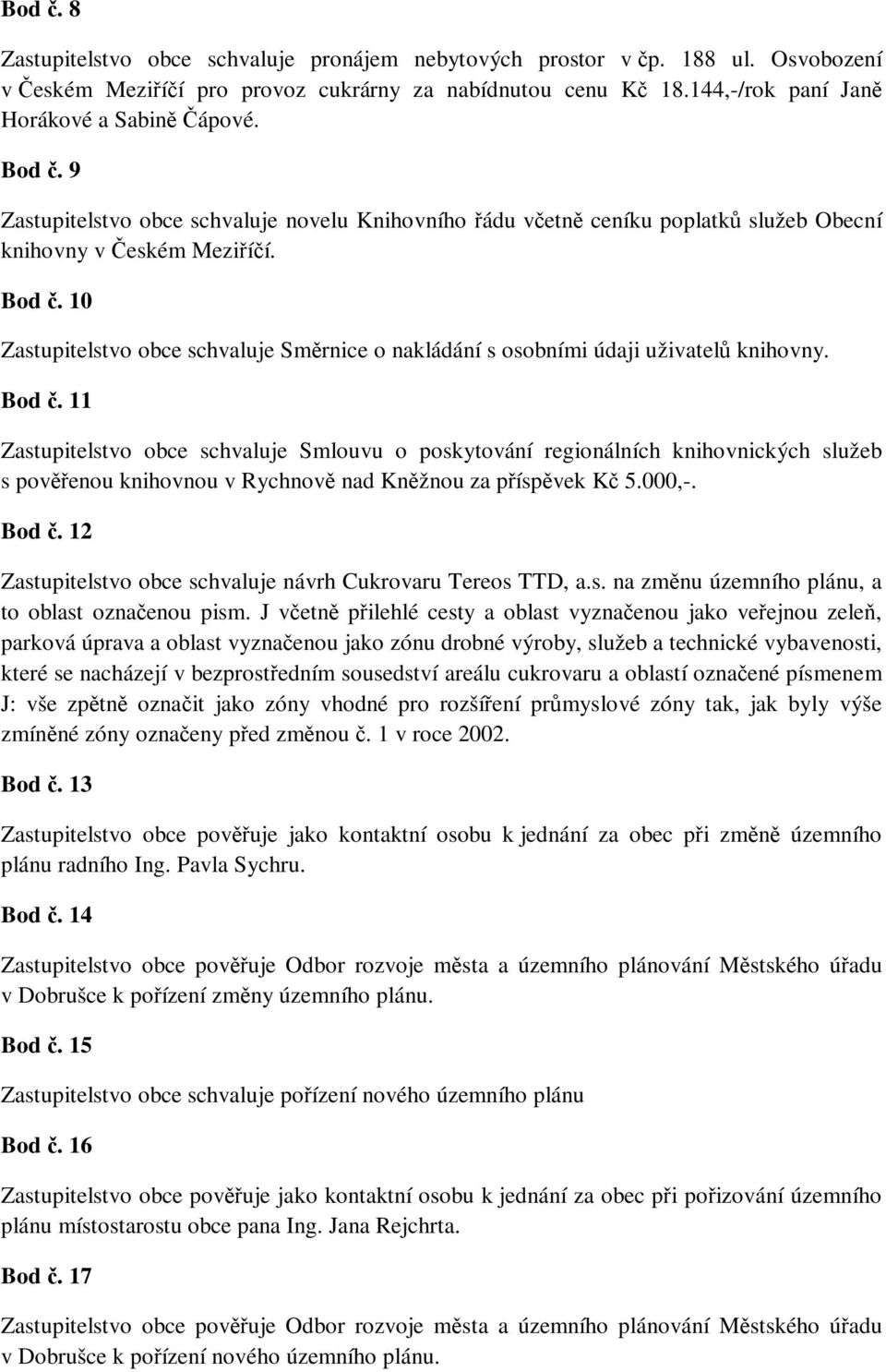 10 Zastupitelstvo obce schvaluje Směrnice o nakládání s osobními údaji uživatelů knihovny. Bod č.