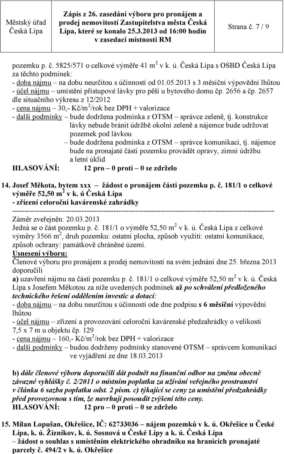 2657 dle situačního výkresu z 12/2012 - cena nájmu 30,- Kč/m 2 /rok bez DPH + valorizace - další podmínky bude dodržena podmínka z OTSM správce zeleně, tj.