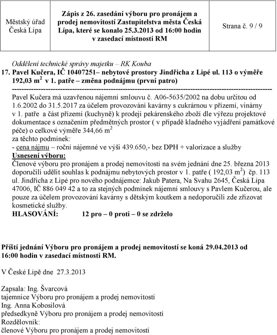 A06-5635/2002 na dobu určitou od 1.6.2002 do 31.5.2017 za účelem provozování kavárny s cukrárnou v přízemí, vinárny v 1.