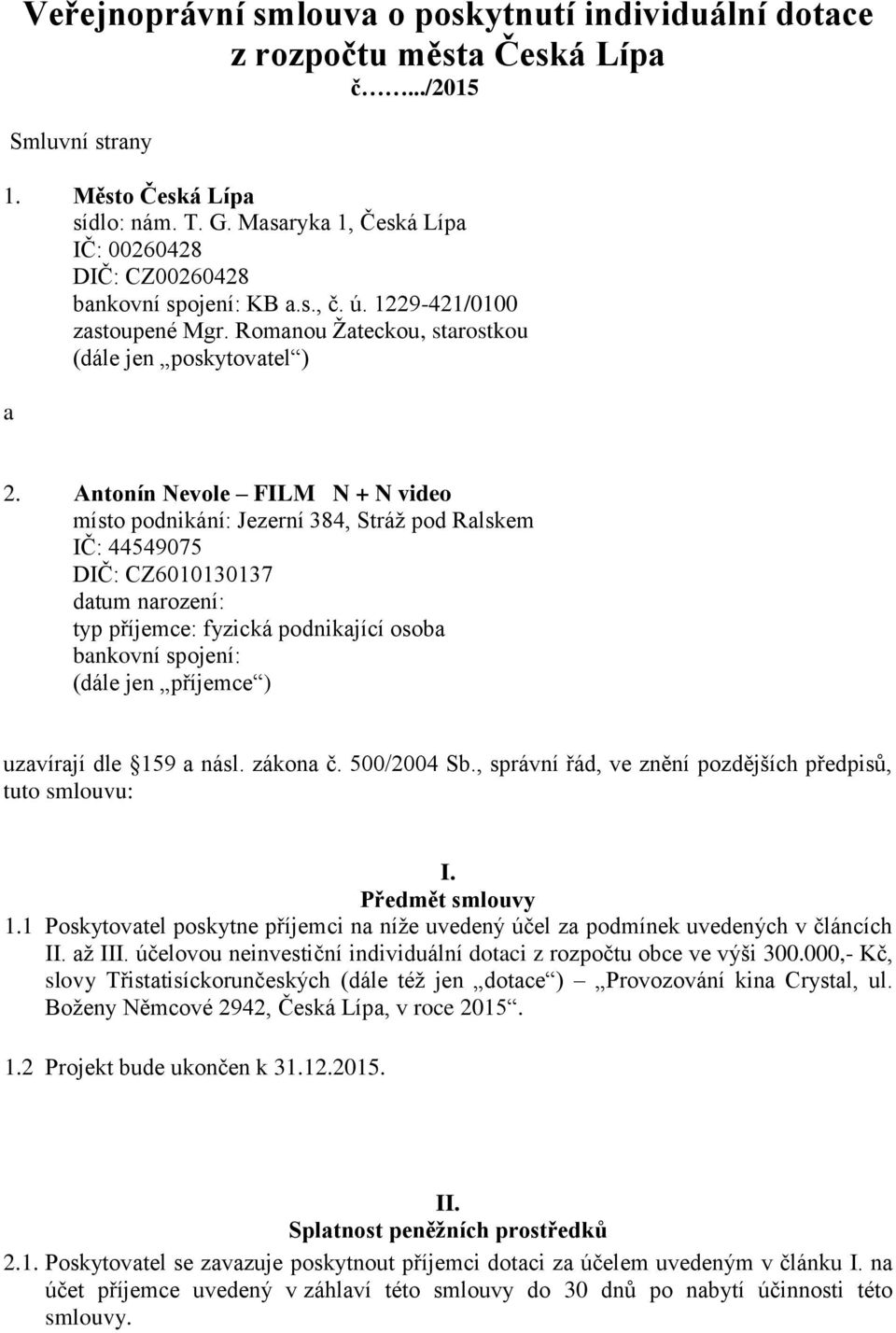 Antonín Nevole FILM N + N video místo podnikání: Jezerní 384, Stráž pod Ralskem IČ: 44549075 DIČ: CZ6010130137 datum narození: typ příjemce: fyzická podnikající osoba bankovní spojení: (dále jen