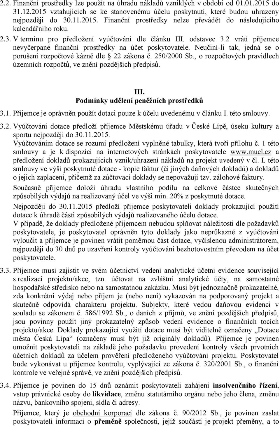 Neučiní-li tak, jedná se o porušení rozpočtové kázně dle 22 zákona č. 250/2000 Sb., o rozpočtových pravidlech územních rozpočtů, ve znění pozdějších předpisů. III.