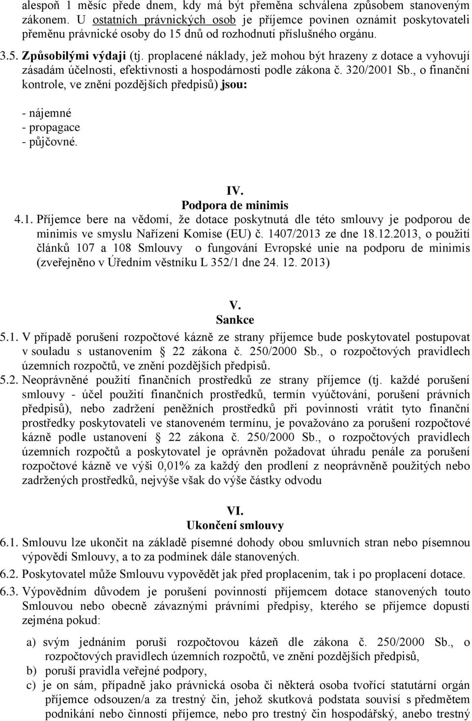 proplacené náklady, jež mohou být hrazeny z dotace a vyhovují zásadám účelnosti, efektivnosti a hospodárnosti podle zákona č. 320/2001 Sb.