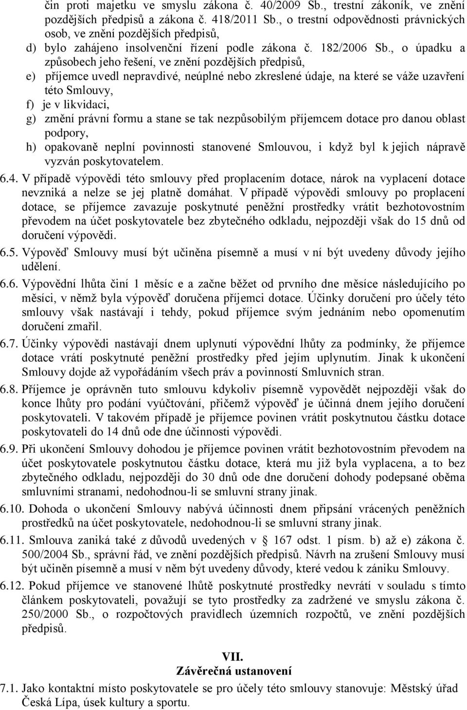 , o úpadku a způsobech jeho řešení, ve znění pozdějších předpisů, e) příjemce uvedl nepravdivé, neúplné nebo zkreslené údaje, na které se váže uzavření této Smlouvy, f) je v likvidaci, g) změní