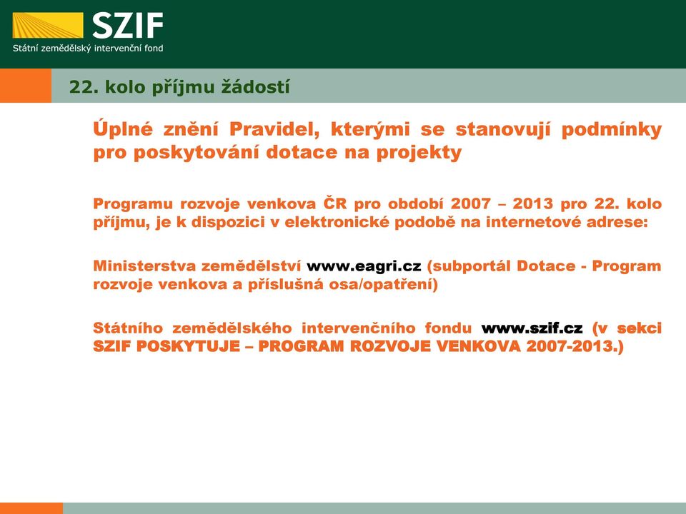 kolo příjmu, je k dispozici v elektronické podobě na internetové adrese: Ministerstva zemědělství www.eagri.