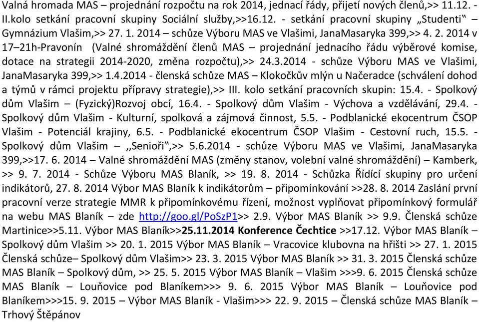 3.2014 - schůze Výboru MAS ve Vlašimi, JanaMasaryka 399,>> 1.4.2014 - členská schůze MAS Klokočkův mlýn u Načeradce (schválení dohod a týmů v rámci projektu přípravy strategie),>> III.