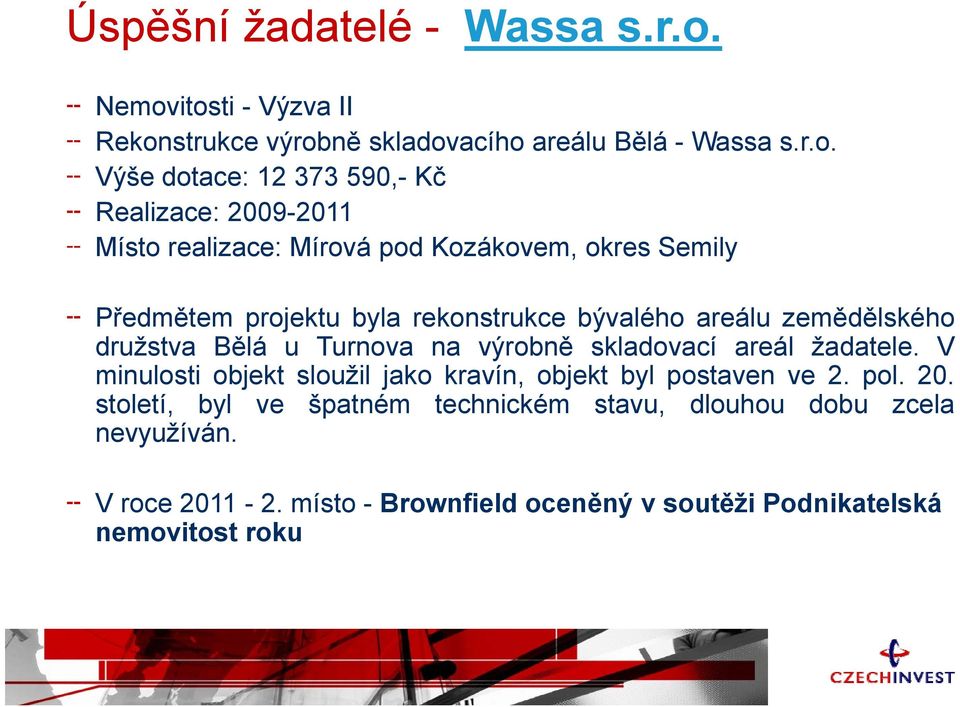 realizace: Mírová pod Kozákovem, okres Semily Předmětem projektu byla rekonstrukce bývalého areálu zemědělského družstva Bělá u Turnova na