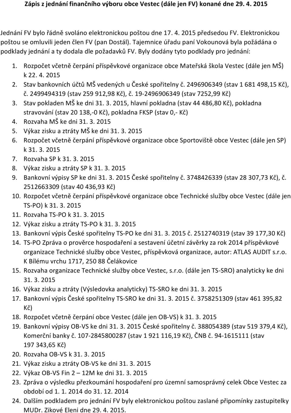 Rozpočet včetně čerpání příspěvkové organizace obce Mateřská škola Vestec (dále jen MŠ) k 22. 4. 2015 2. Stav bankovních účtů MŠ vedených u České spořitelny č. 2496906349 (stav 1 681 498,15 Kč), č.