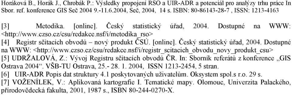 [6] UIR-ADR Popis dat struktury 4.1 poskytovaných uživatelům. Oksystem spol.s r.o. 29 s. [7] VOŽENÍLEK, V.: Aplikovaná kartografie I. Tematické mapy.