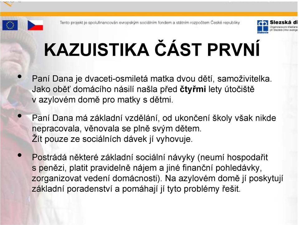 Paní Dana má základní vzdělání, od ukončení školy však nikde nepracovala, věnovala se plně svým dětem.