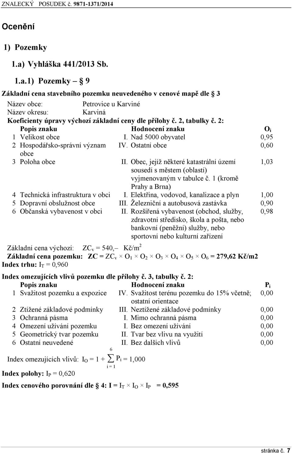 2, tabulky č. 2: Popis znaku Hodnocení znaku O i 1 Velikost obce I. Nad 5000 obyvatel 0,95 2 Hospodářsko-správní význam IV. Ostatní obce 0,60 obce 3 Poloha obce II.