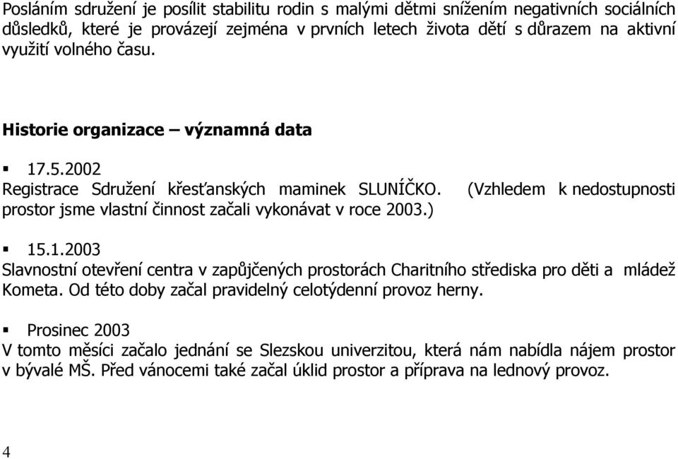 ) (Vzhledem k nedostupnosti 15.1.2003 Slavnostní otevření centra v zapůjčených prostorách Charitního střediska pro děti a mládež Kometa.