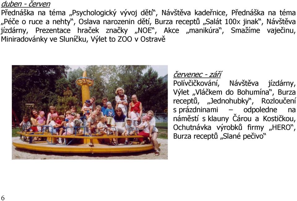 ve Sluníčku, Výlet to ZOO v Ostravě červenec - září Polívčičkování, Návštěva jízdárny, Výlet Vláčkem do Bohumína, Burza receptů,