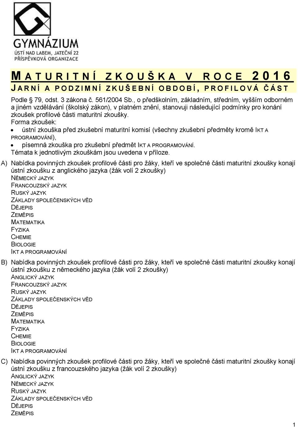 Forma zkoušek: ústní zkouška před zkušební maturitní komisí (všechny zkušební předměty kromě IKT A PROGRAMOVÁNÍ), písemná zkouška pro zkušební předmět.