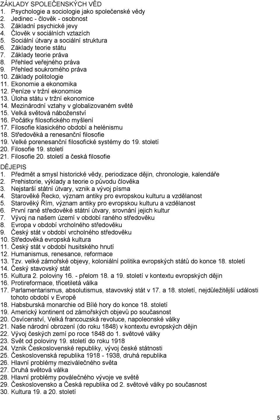 Úloha státu v tržní ekonomice 14. Mezinárodní vztahy v globalizovaném světě 15. Velká světová náboženství 16. Počátky filosofického myšlení 17. Filosofie klasického období a helénismu 18.