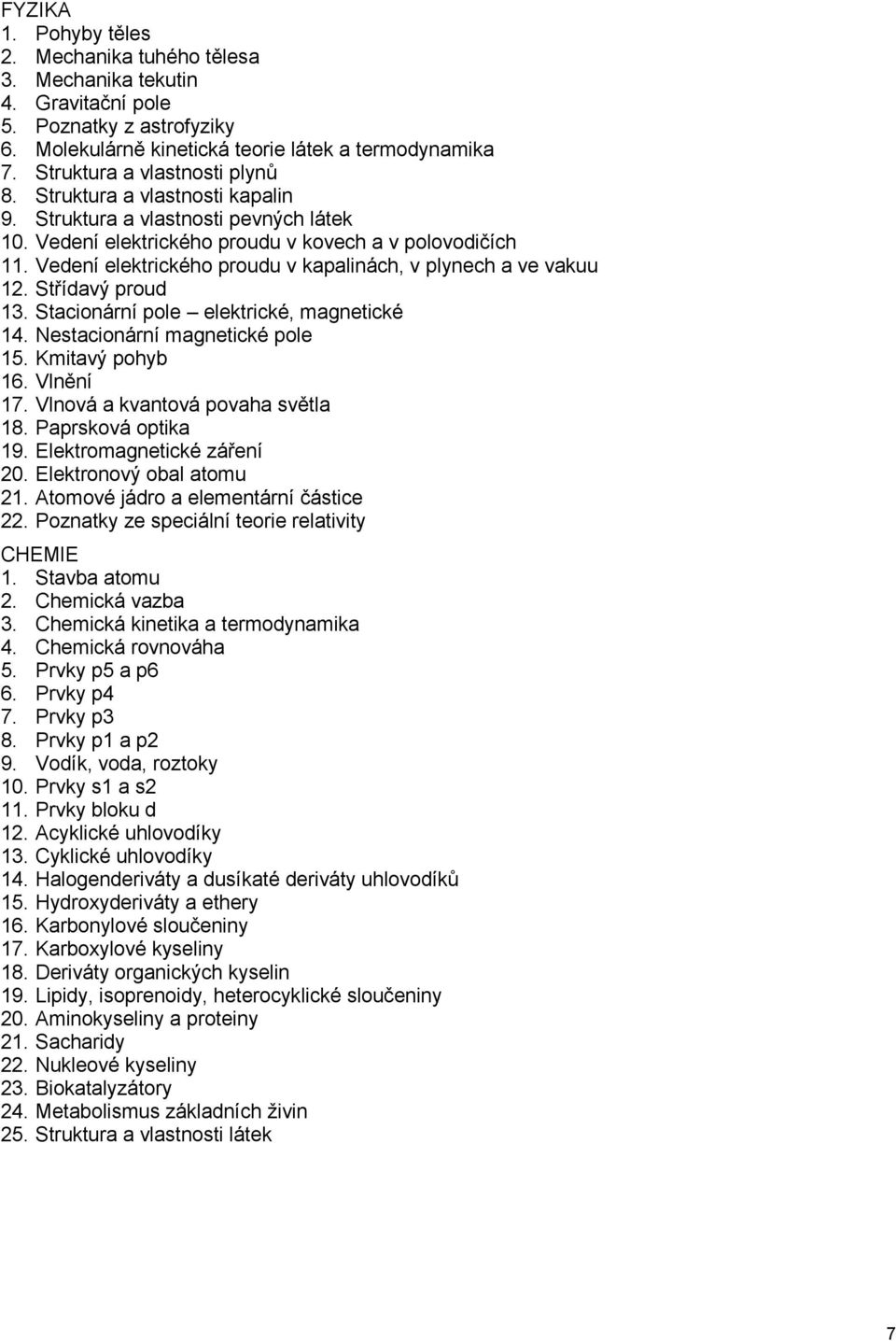 Střídavý proud 13. Stacionární pole elektrické, magnetické 14. Nestacionární magnetické pole 15. Kmitavý pohyb 16. Vlnění 17. Vlnová a kvantová povaha světla 18. Paprsková optika 19.