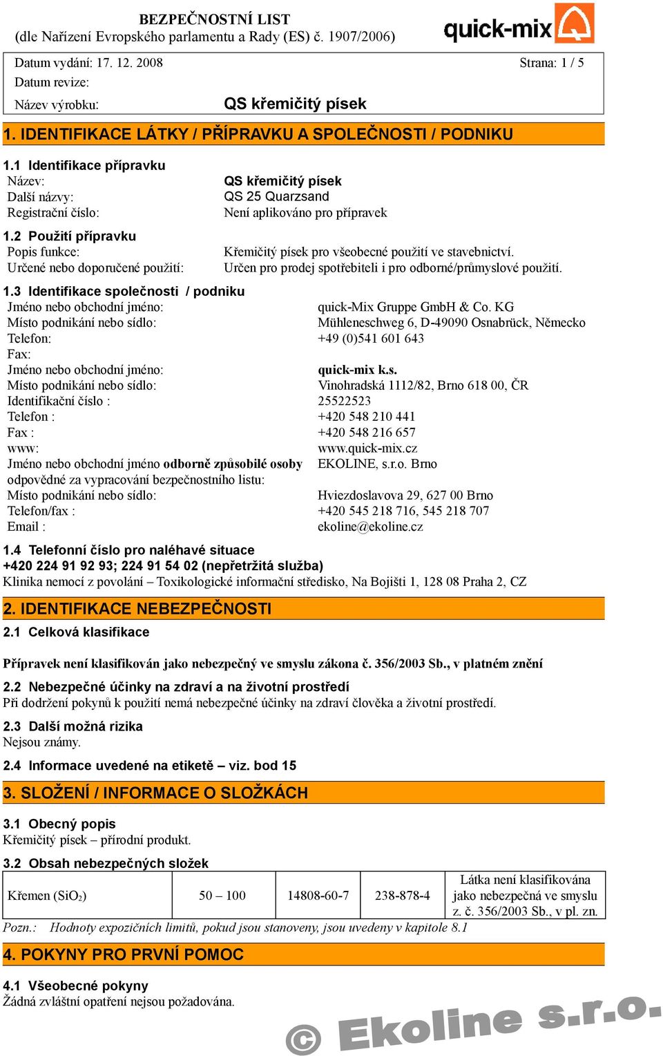 Určen pro prodej spotřebiteli i pro odborné/průmyslové použití. 1.3 Identifikace společnosti / podniku Jméno nebo obchodní jméno: quick-mix Gruppe GmbH & Co.