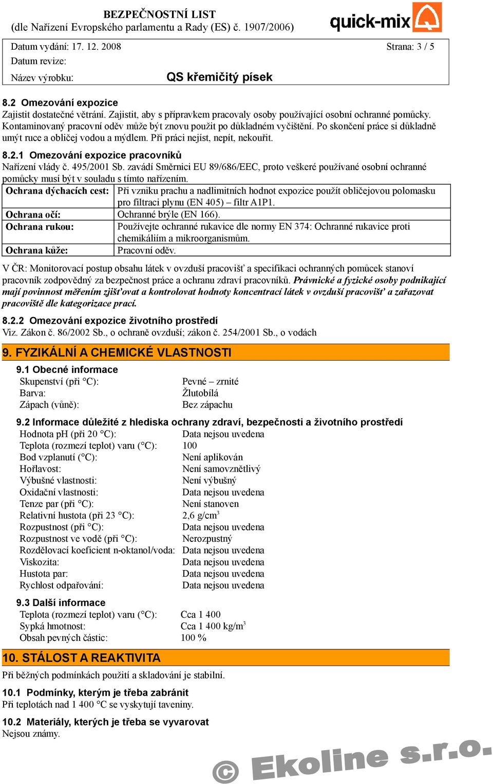 1 Omezování expozice pracovníků Nařízení vlády č. 495/2001 Sb. zavádí Směrnici EU 89/686/EEC, proto veškeré používané osobní ochranné pomůcky musí být v souladu s tímto nařízením.