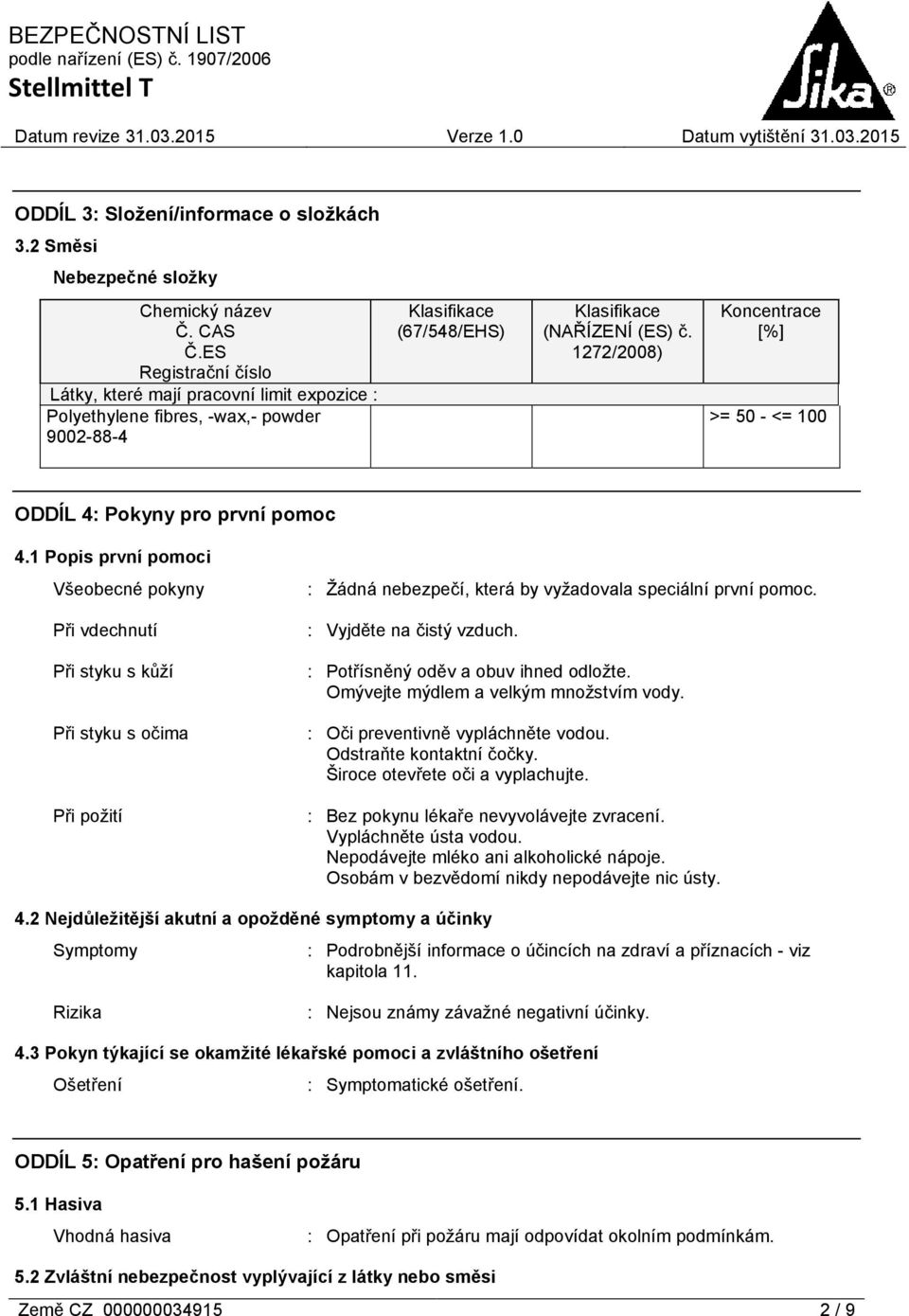 1272/2008) Koncentrace [%] >= 50 - <= 100 ODDÍL 4: Pokyny pro první pomoc 4.