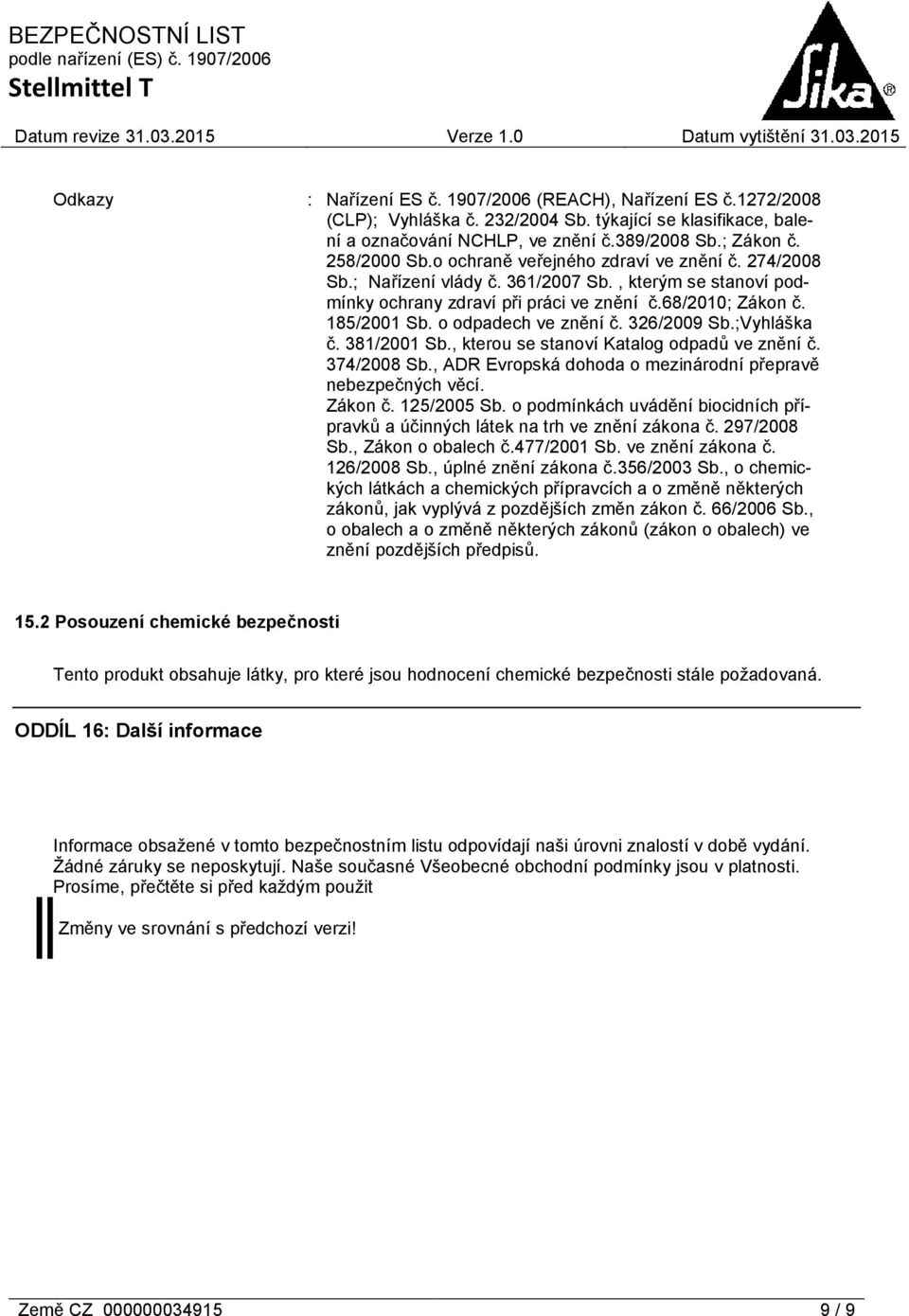 o odpadech ve znění č. 326/2009 Sb.;Vyhláška č. 381/2001 Sb., kterou se stanoví Katalog odpadů ve znění č. 374/2008 Sb., ADR Evropská dohoda o mezinárodní přepravě nebezpečných věcí. Zákon č.