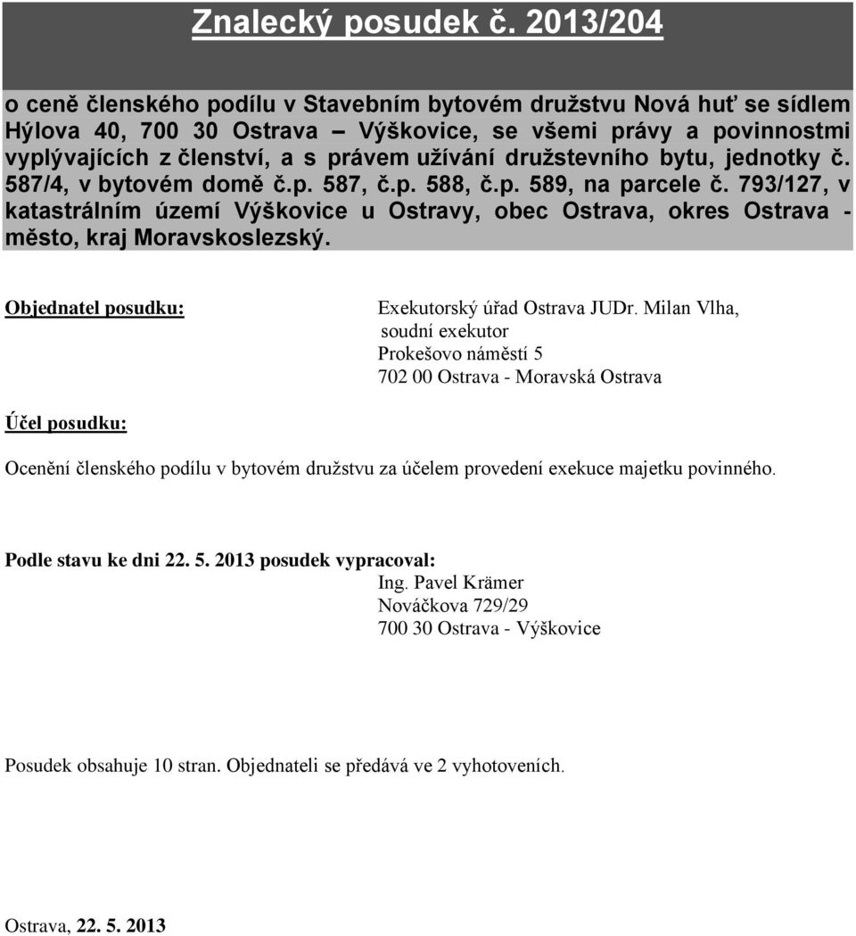 družstevního bytu, jednotky č. 587/4, v bytovém domě č.p. 587, č.p. 588, č.p. 589, na parcele č.