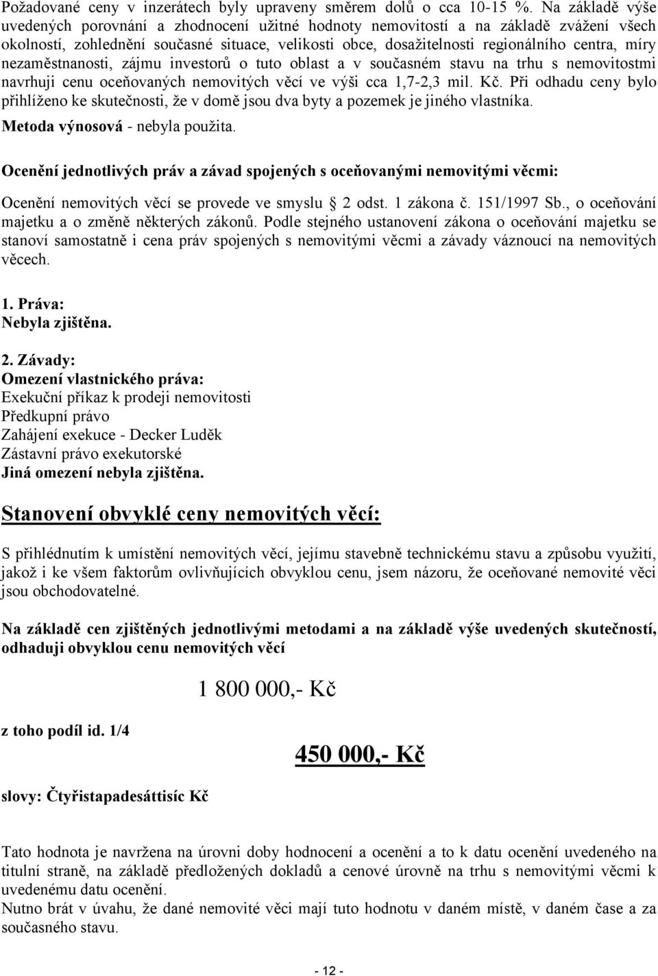 nezaměstnanosti, zájmu investorů o tuto oblast a v současném stavu na trhu s nemovitostmi navrhuji cenu oceňovaných nemovitých věcí ve výši cca 1,7-2,3 mil. Kč.