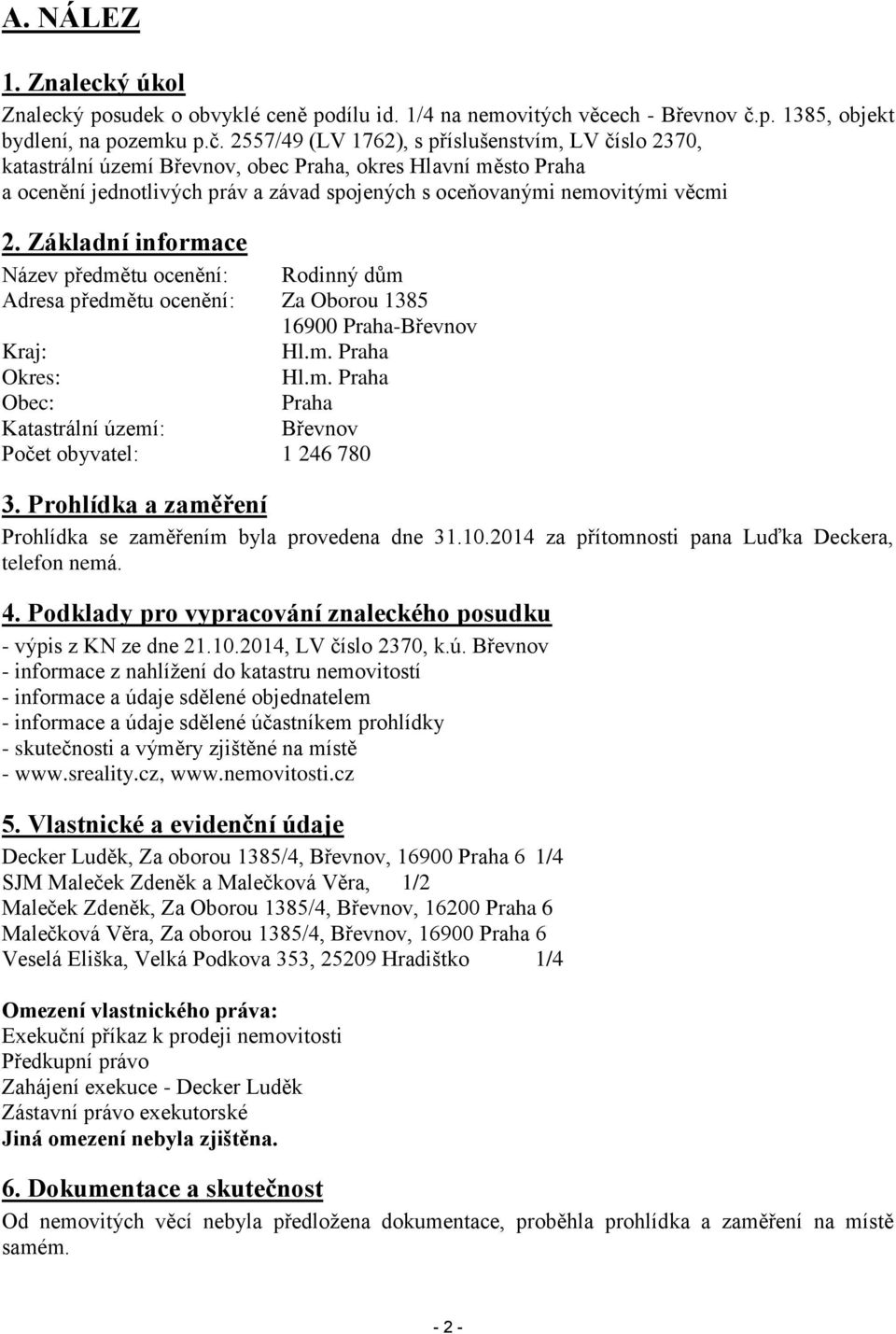 2557/49 (LV 1762), s příslušenstvím, LV číslo 2370, katastrální území Břevnov, obec Praha, okres Hlavní město Praha a ocenění jednotlivých práv a závad spojených s oceňovanými nemovitými věcmi 2.
