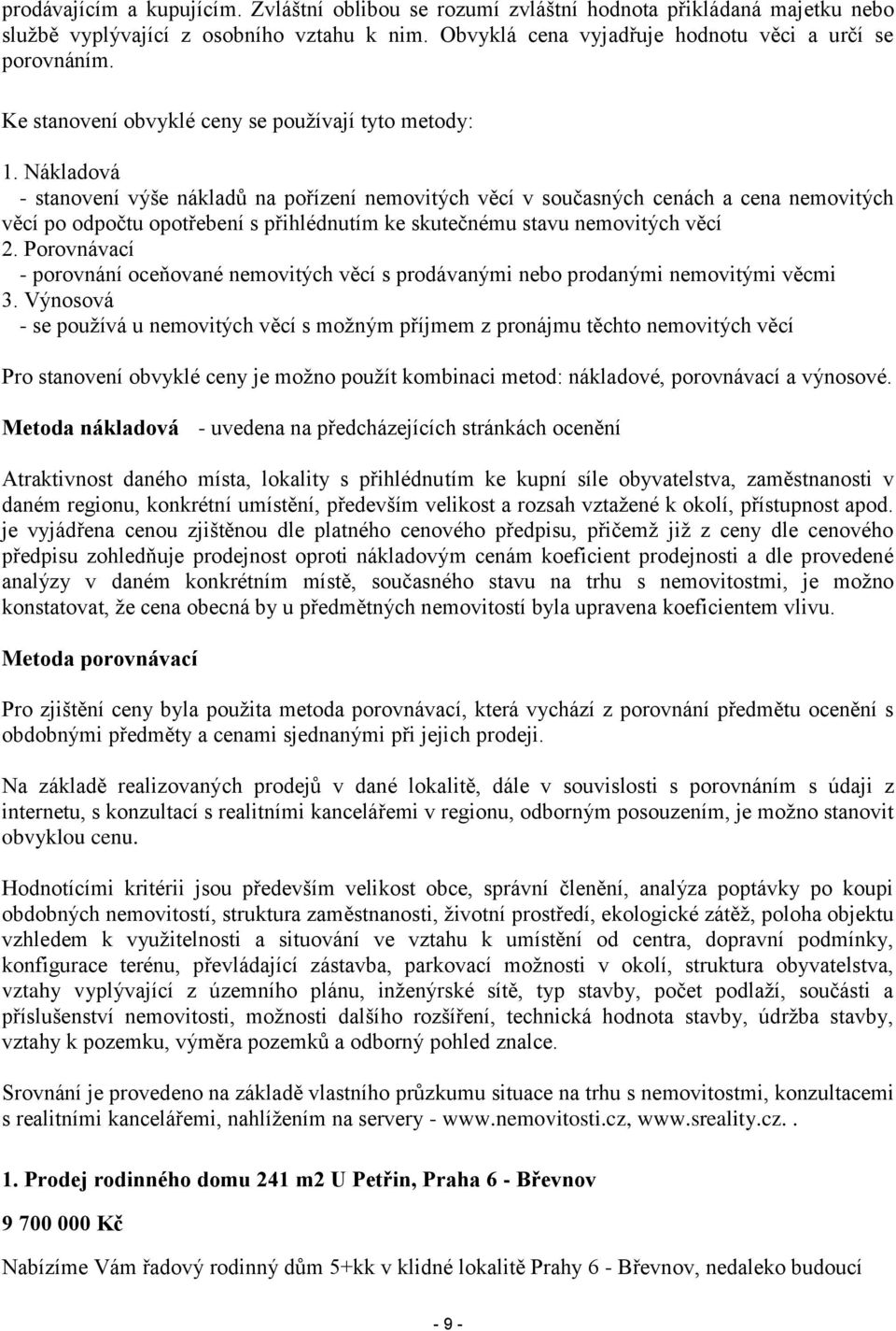 Nákladová - stanovení výše nákladů na pořízení nemovitých věcí v současných cenách a cena nemovitých věcí po odpočtu opotřebení s přihlédnutím ke skutečnému stavu nemovitých věcí 2.