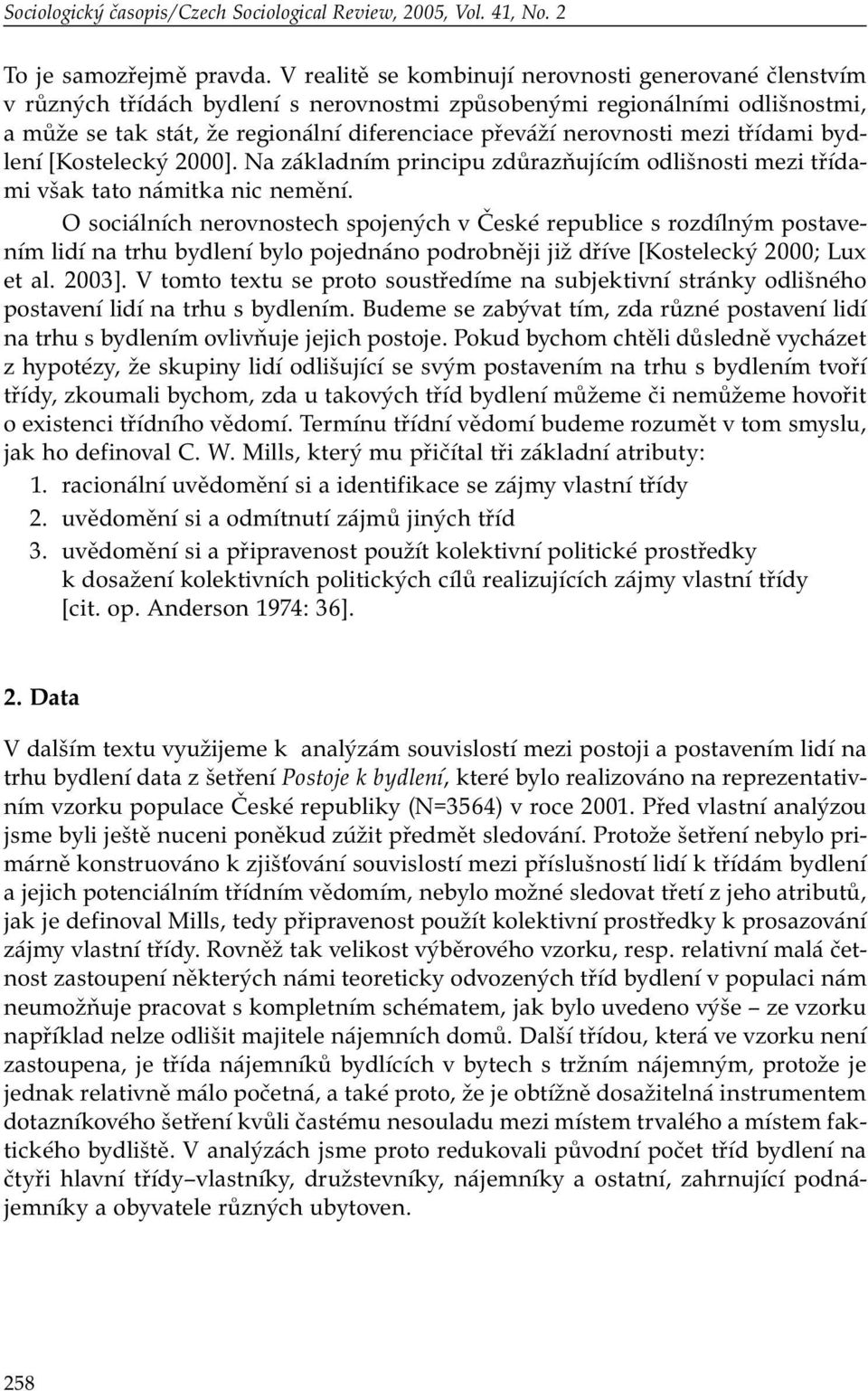 mezi třídami bydlení [Kostelecký 2000]. Na základním principu zdůrazňujícím odlišnosti mezi třídami však tato námitka nic nemění.