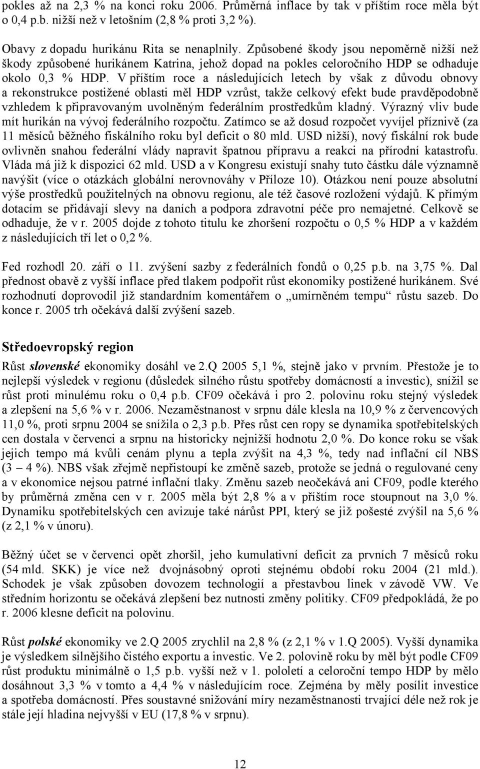 V příštím roce a následujících letech by však z důvodu obnovy a rekonstrukce postižené oblasti měl HDP vzrůst, takže celkový efekt bude pravděpodobně vzhledem k připravovaným uvolněným federálním