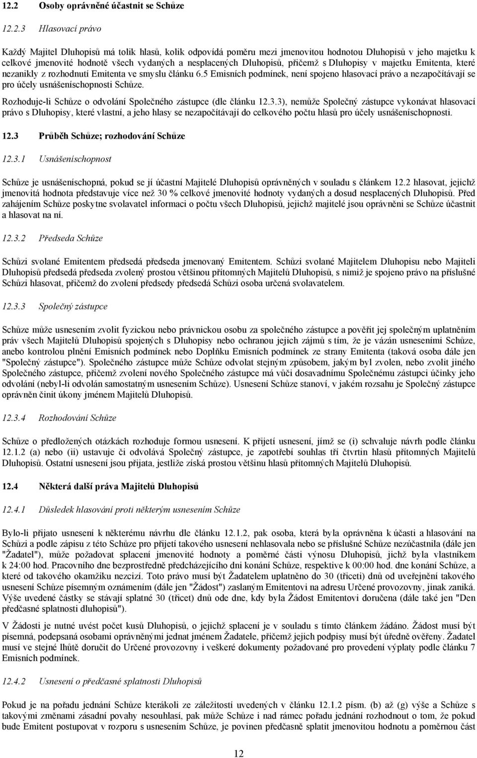 5 Emisních podmínek, není spojeno hlasovací právo a nezapočítávají se pro účely usnášeníschopnosti Schůze. Rozhoduje-li Schůze o odvolání Společného zástupce (dle článku 12.3.