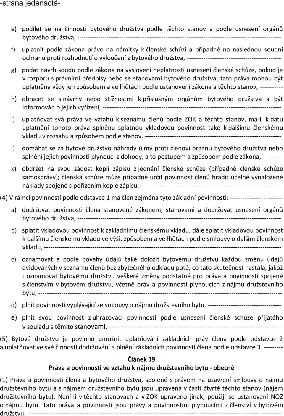 proti rozhodnutí o vyloučení z bytového družstva, --------------------------------------------- g) podat návrh soudu podle zákona na vyslovení neplatnosti usnesení členské schůze, pokud je v rozporu