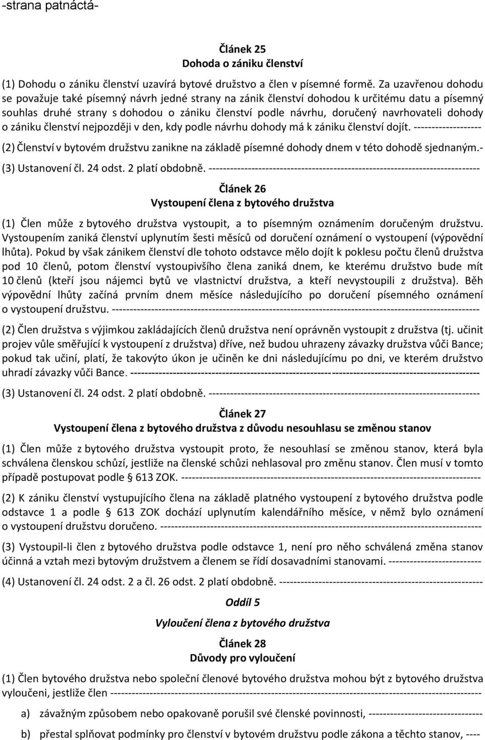 navrhovateli dohody o zániku členství nejpozději v den, kdy podle návrhu dohody má k zániku členství dojít.